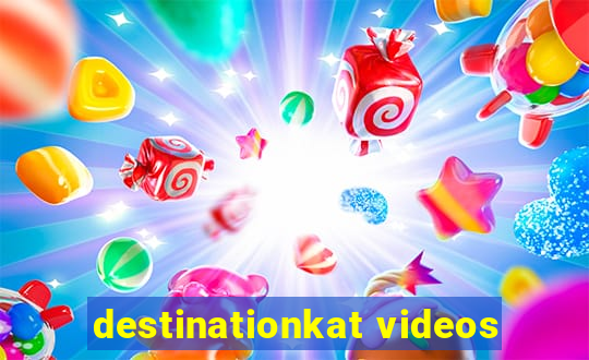 destinationkat videos